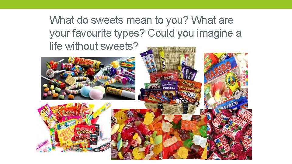 What do sweets mean to you? What are your favourite types? Could you imagine