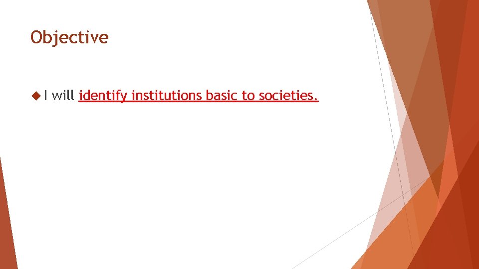 Objective I will identify institutions basic to societies. 