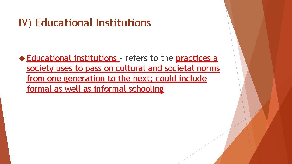 IV) Educational Institutions Educational institutions – refers to the practices a society uses to