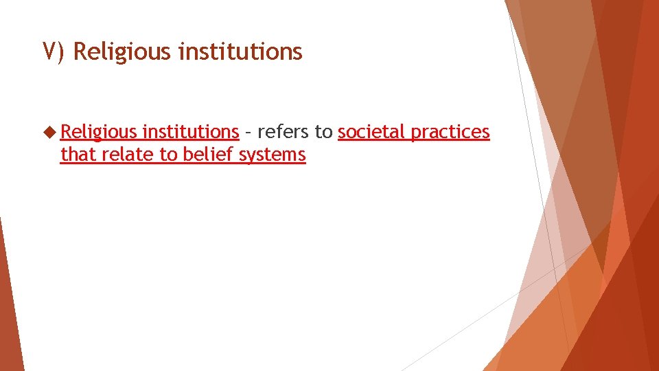 V) Religious institutions – refers to societal practices that relate to belief systems 