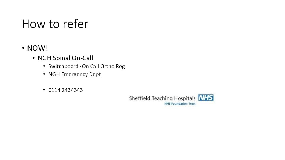 How to refer • NOW! • NGH Spinal On-Call • Switchboard -On Call Ortho