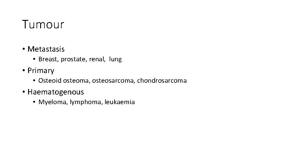 Tumour • Metastasis • Breast, prostate, renal, lung • Primary • Osteoid osteoma, osteosarcoma,