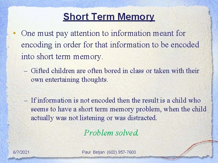 Short Term Memory • One must pay attention to information meant for encoding in