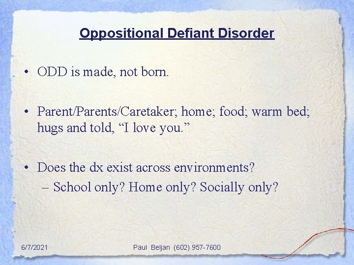 Oppositional Defiant Disorder • ODD is made, not born. • Parent/Parents/Caretaker; home; food; warm