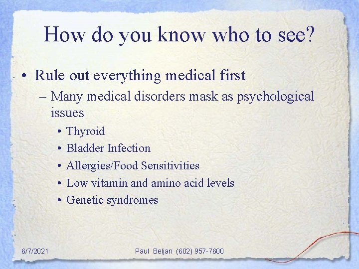 How do you know who to see? • Rule out everything medical first –