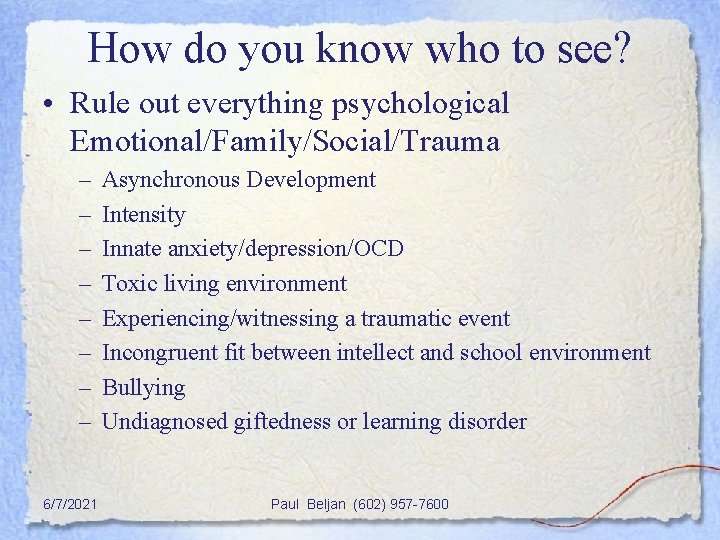 How do you know who to see? • Rule out everything psychological Emotional/Family/Social/Trauma –