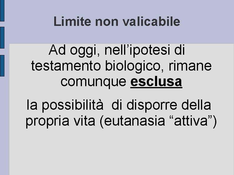 Limite non valicabile Ad oggi, nell’ipotesi di testamento biologico, rimane comunque esclusa la possibilità