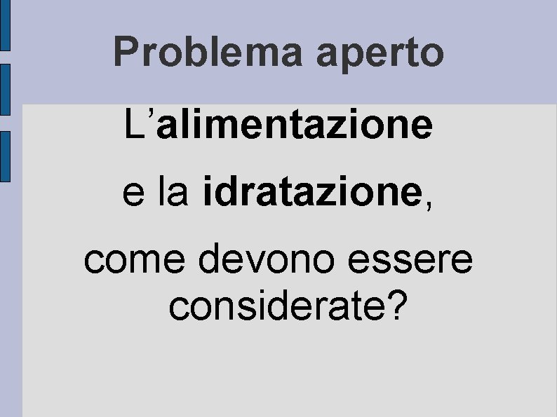 Problema aperto L’alimentazione e la idratazione, come devono essere considerate? 