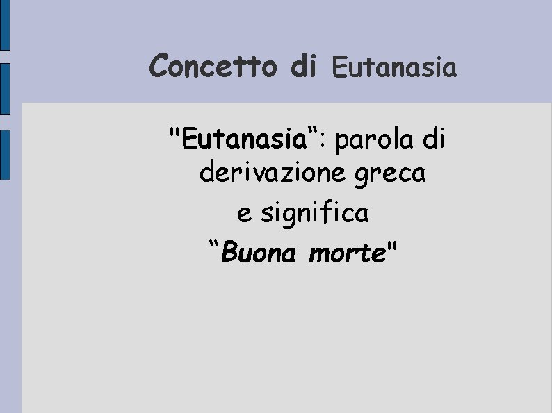 Concetto di Eutanasia "Eutanasia“: parola di derivazione greca e significa “Buona morte" 