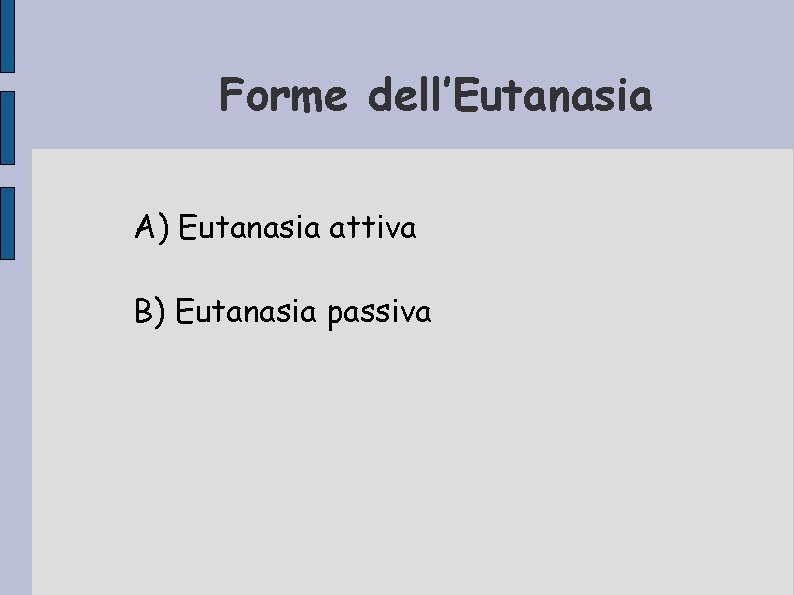 Forme dell’Eutanasia A) Eutanasia attiva B) Eutanasia passiva 