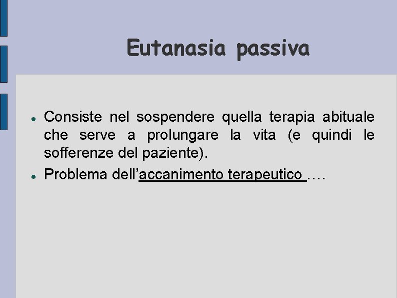 Eutanasia passiva Consiste nel sospendere quella terapia abituale che serve a prolungare la vita