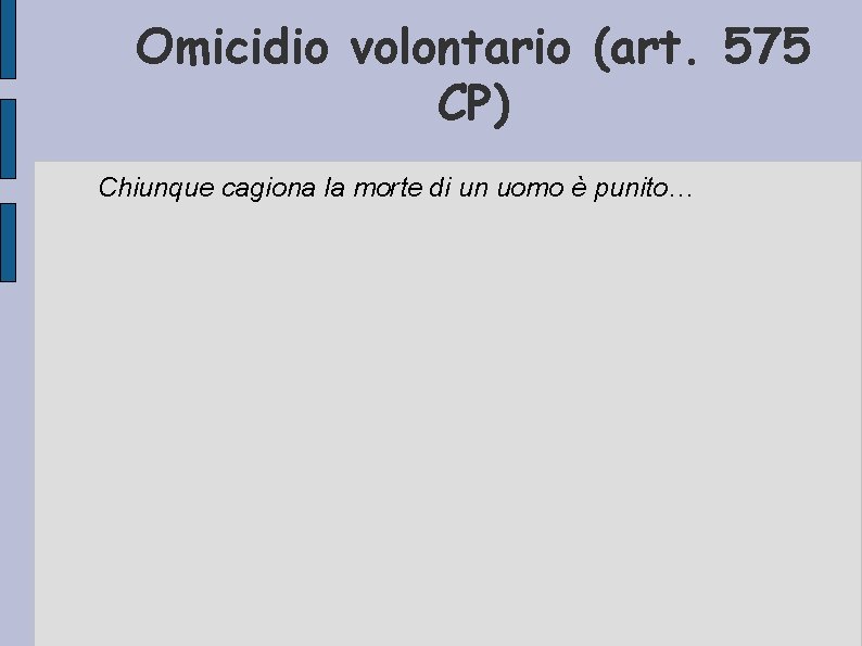 Omicidio volontario (art. 575 CP) Chiunque cagiona la morte di un uomo è punito…