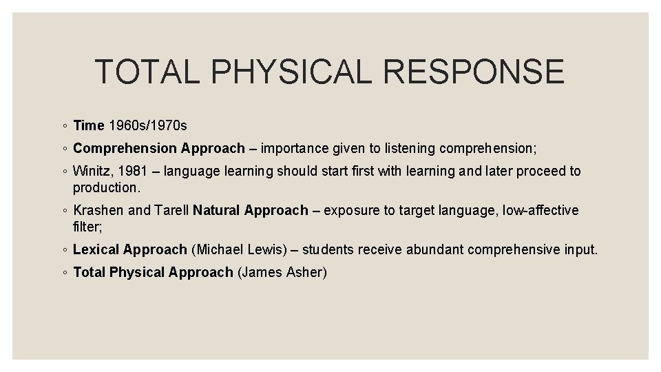 TOTAL PHYSICAL RESPONSE ◦ Time 1960 s/1970 s ◦ Comprehension Approach – importance given