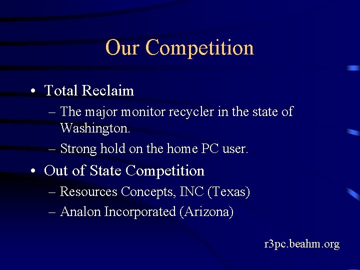 Our Competition • Total Reclaim – The major monitor recycler in the state of