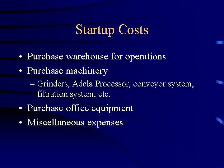 Startup Costs • Purchase warehouse for operations • Purchase machinery – Grinders, Adela Processor,