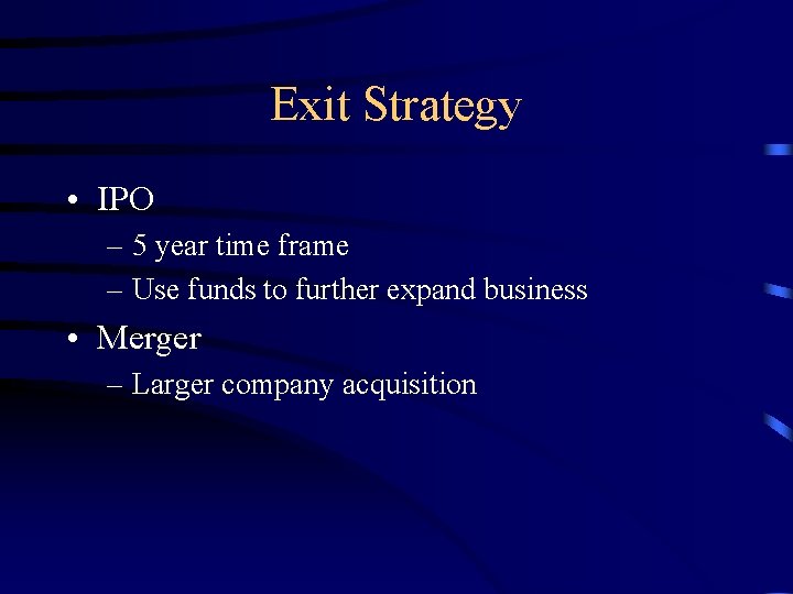 Exit Strategy • IPO – 5 year time frame – Use funds to further