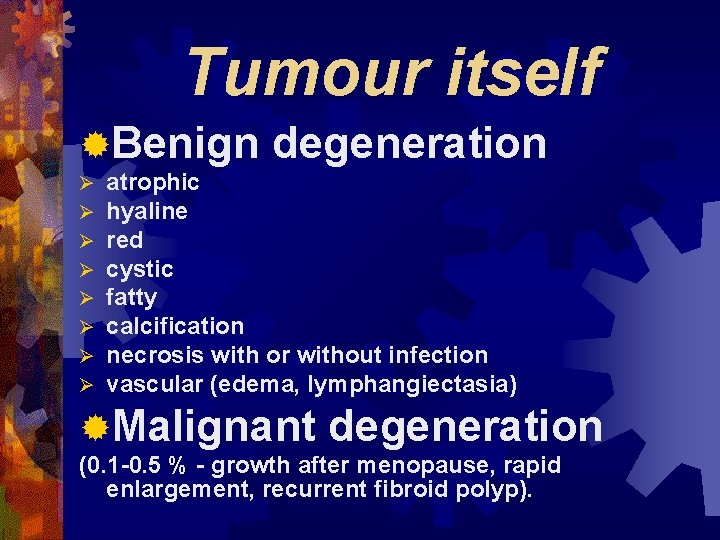 Tumour itself ®Benign Ø Ø Ø Ø degeneration atrophic hyaline red cystic fatty calcification