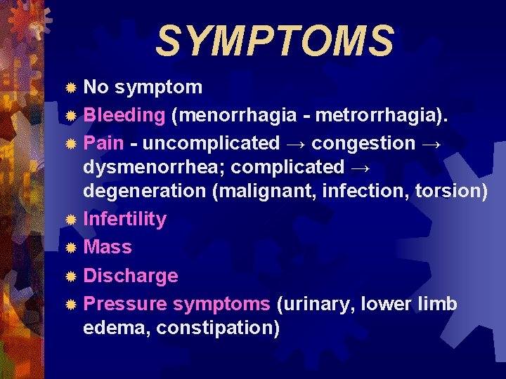 SYMPTOMS ® No symptom ® Bleeding (menorrhagia - metrorrhagia). ® Pain - uncomplicated →