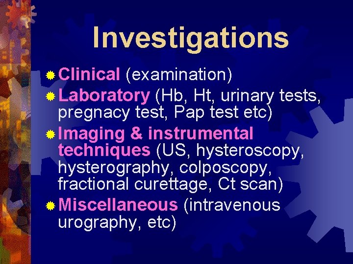 Investigations ® Clinical (examination) ® Laboratory (Hb, Ht, urinary tests, pregnacy test, Pap test