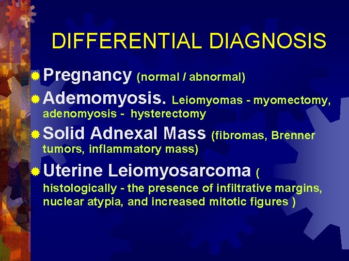 DIFFERENTIAL DIAGNOSIS ® Pregnancy (normal / abnormal) ® Ademomyosis. Leiomyomas - myomectomy, adenomyosis -