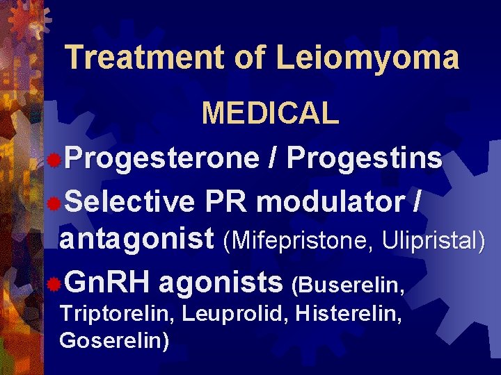 Treatment of Leiomyoma MEDICAL ®Progesterone / Progestins ®Selective PR modulator / antagonist (Mifepristone, Ulipristal)