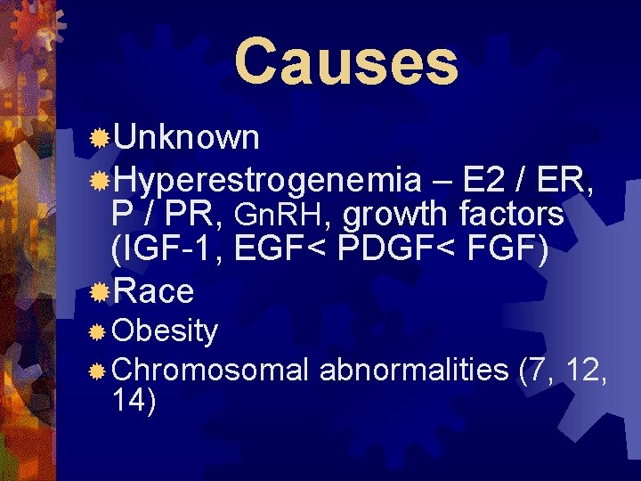 Causes ®Unknown ®Hyperestrogenemia – E 2 / ER, P / PR, Gn. RH, growth