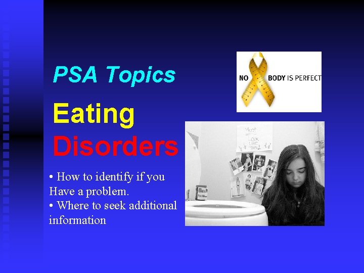 PSA Topics Eating Disorders • How to identify if you Have a problem. •