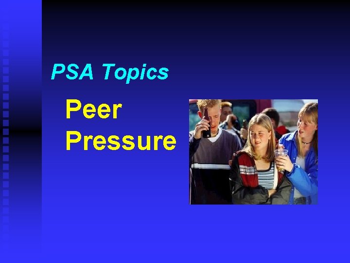 PSA Topics Peer Pressure PSA Topics Peer Pressure