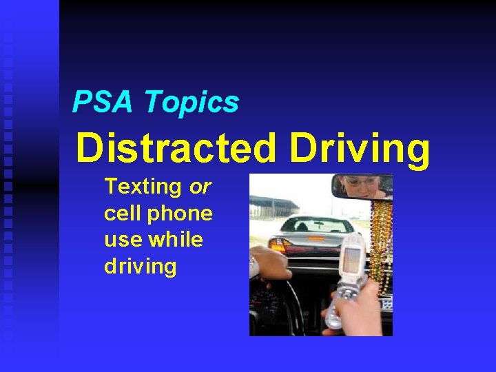 PSA Topics Distracted Driving Texting or cell phone use while driving 