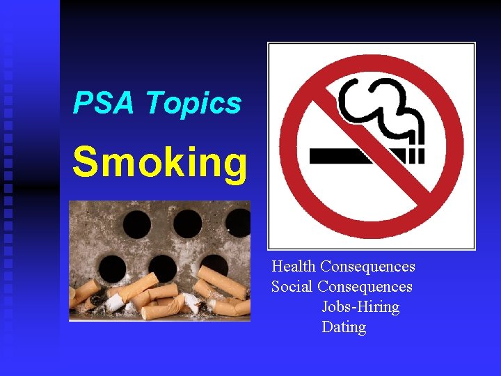 PSA Topics Smoking Health Consequences Social Consequences Jobs-Hiring Dating 