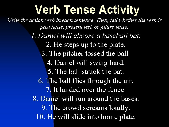 Verb Tense Activity Write the action verb in each sentence. Then, tell whether the