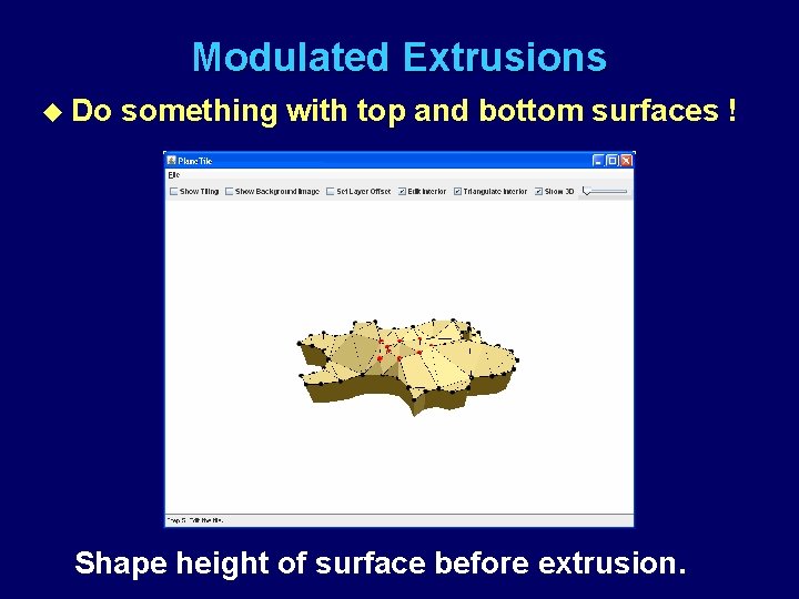 Modulated Extrusions u Do something with top and bottom surfaces ! Shape height of
