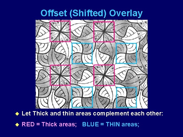 Offset (Shifted) Overlay u Let Thick and thin areas complement each other: u RED