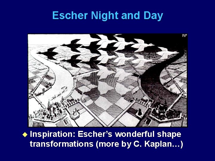 Escher Night and Day u Inspiration: Escher’s wonderful shape transformations (more by C. Kaplan…)