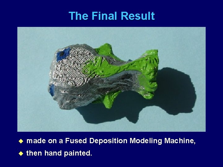 The Final Result u made on a Fused Deposition Modeling Machine, u then hand