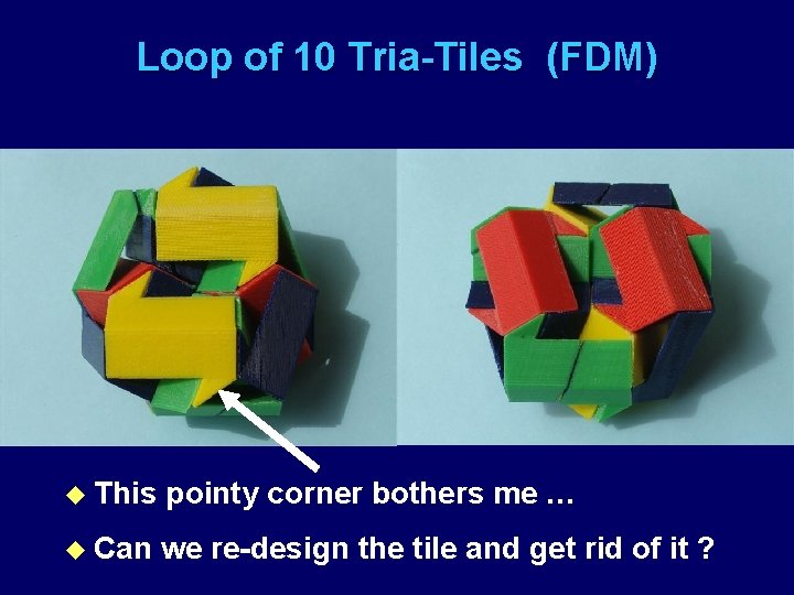 Loop of 10 Tria-Tiles (FDM) u This pointy corner bothers me … u Can