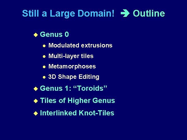 Still a Large Domain! Outline u Genus 0 l Modulated extrusions l Multi-layer tiles
