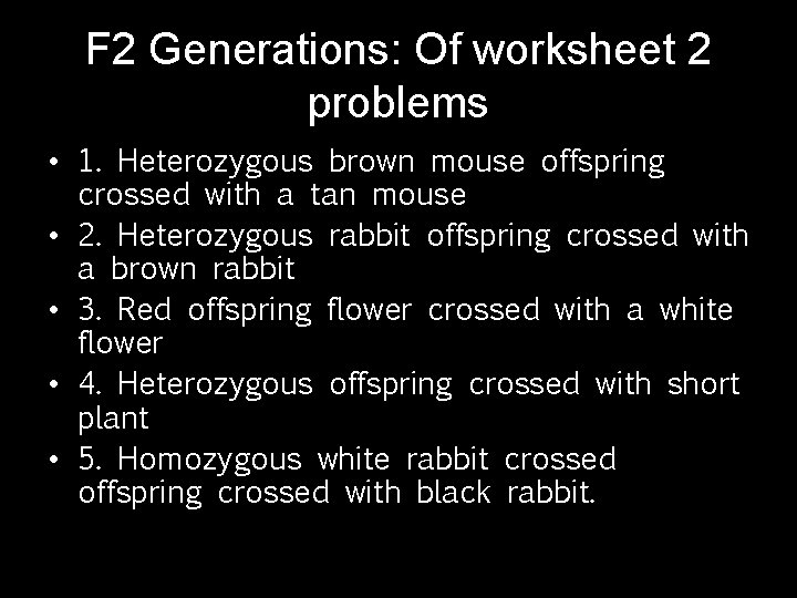 F 2 Generations: Of worksheet 2 problems • 1. Heterozygous brown mouse offspring crossed