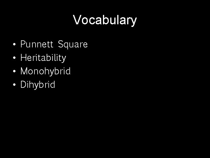 Vocabulary • • Punnett Square Heritability Monohybrid Dihybrid 