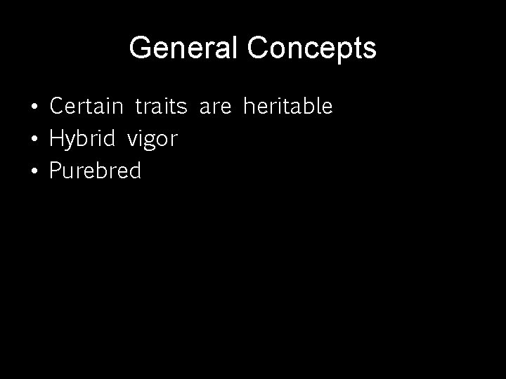 General Concepts • Certain traits are heritable • Hybrid vigor • Purebred 