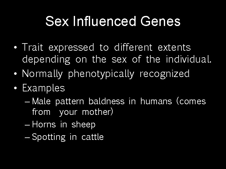 Sex Influenced Genes • Trait expressed to different extents depending on the sex of