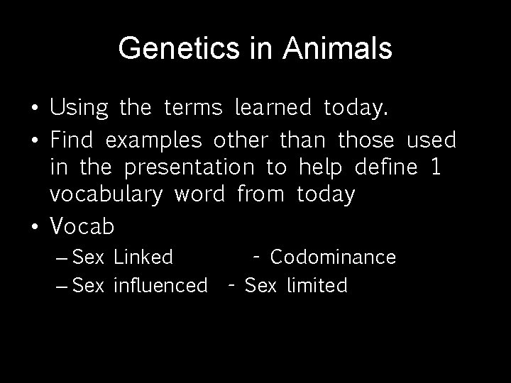 Genetics in Animals • Using the terms learned today. • Find examples other than
