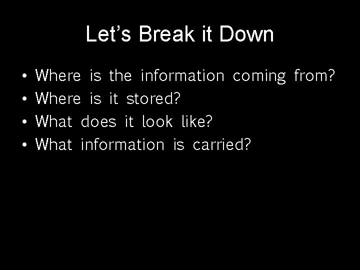 Let’s Break it Down • • Where is the information coming from? Where is