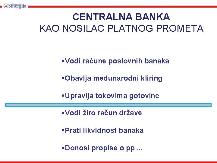 CENTRALNA BANKA KAO NOSILAC PLATNOG PROMETA §Vodi račune poslovnih banaka §Obavlja međunarodni kliring §Upravlja