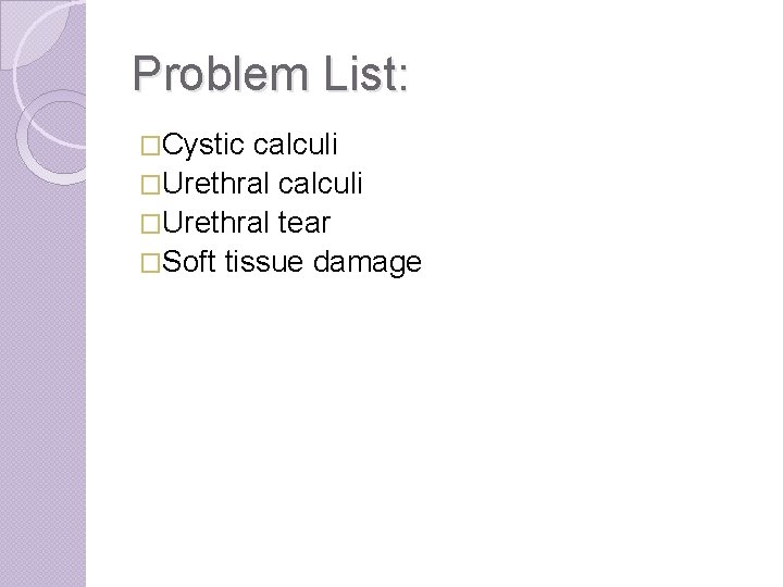 Problem List: �Cystic calculi �Urethral tear �Soft tissue damage 
