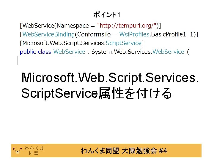 ポイント1 Microsoft. Web. Script. Services. Script. Service属性を付ける わんくま同盟 大阪勉強会 #4 