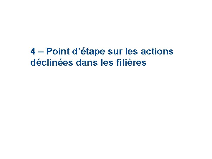 4 – Point d’étape sur les actions déclinées dans les filières 4 – Point d’étape sur les actions déclinées dans les filières