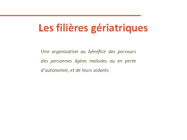 Les filières gériatriques Une organisation au bénéfice des parcours des personnes âgées malades ou