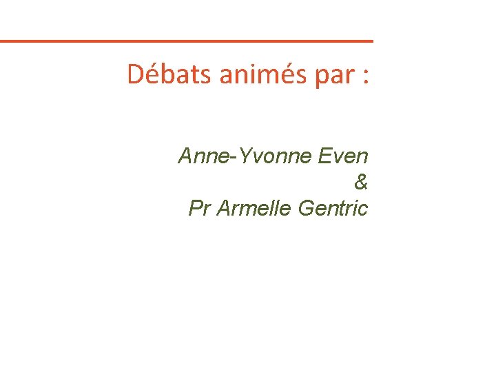 Débats animés par : Anne-Yvonne Even & Pr Armelle Gentric 