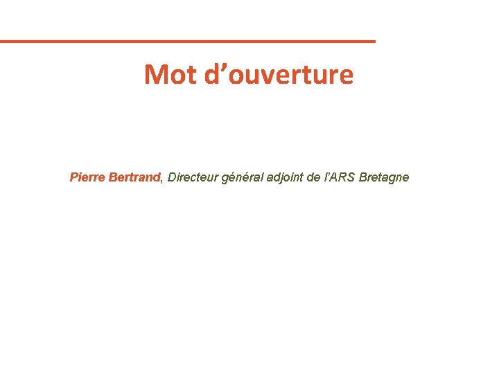 Mot d’ouverture Pierre Bertrand, Directeur général adjoint de l’ARS Bretagne 